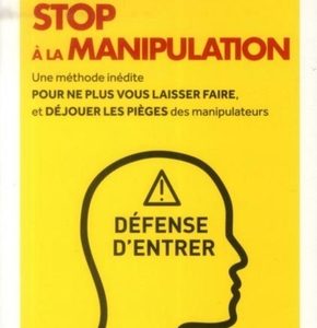 Stop à la manipulation, une méthode inédite pour ne plus vous laisser faire et déjouer les pièges des manipulateurs.