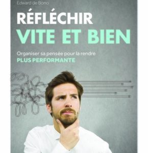 Réfléchir vite et bien, organiser sa pensée pour la rendre plus performante