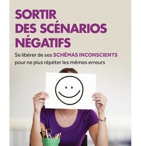Sortir des scénarios négatifs, se libérer de ses schémas inconscients pour ne plus répéter les mêmes erreurs