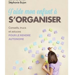 J'aide mon enfant à s'organiser, conseils, trucs et outils pour progresser vers l'autonomie