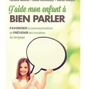 J'aide mon enfant à bien parler, favoriser la communication et prévenir les troubles du langage