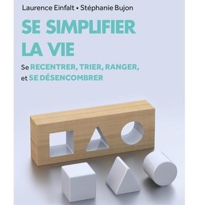 Se simplifier la vie, se recentrer, trier, ranger et se désencombrer