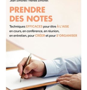 Prendre des notes, techniques efficaces pour être à l'aise en cours, en conférence, en réunion, en entretien, pour créer et pour s'organiser