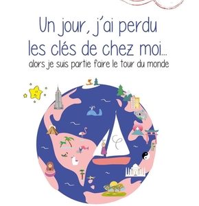 Un jour, j'ai perdu les clés de chez moi..., alors je suis partie faire le tour du monde