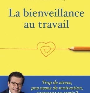 La bienveillance au travail, trop de stress, pas assez de motivation, comment en sortir ?