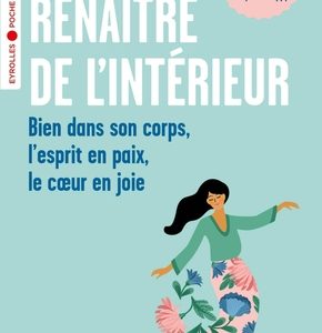 Renaître de l'intérieur, bien dans son corps, l'esprit en paix, le coeur en joie