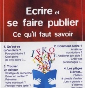 Ecrire et se faire publier, ce qu'il faut savoir. qu'est-ce qu'un livre ? comment écrire ? trouver un éditeur. les pièges à éviter...