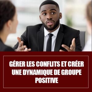 Gérer les conflits et créer une dynamique positive